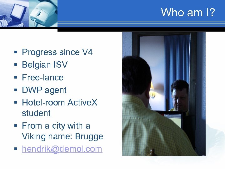 Who am I? § § § Progress since V 4 Belgian ISV Free-lance DWP