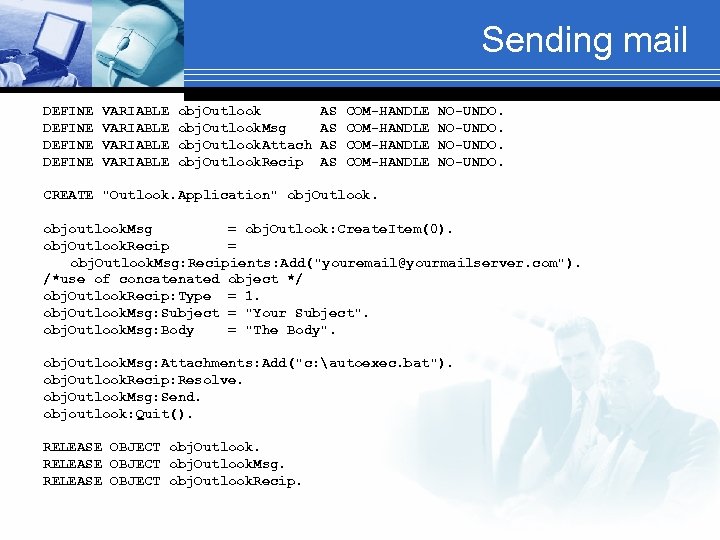 Sending mail DEFINE VARIABLE obj. Outlook AS COM-HANDLE NO-UNDO. DEFINE VARIABLE obj. Outlook. Msg