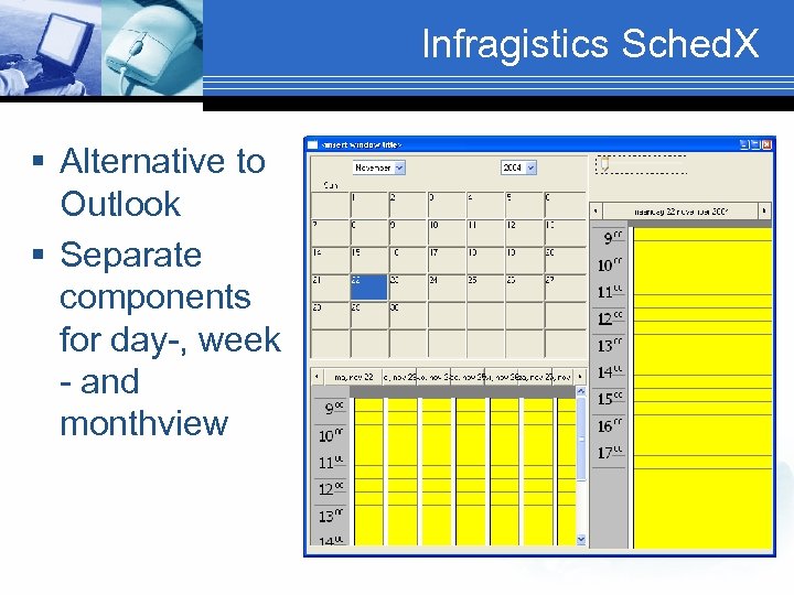 Infragistics Sched. X § Alternative to Outlook § Separate components for day-, week -