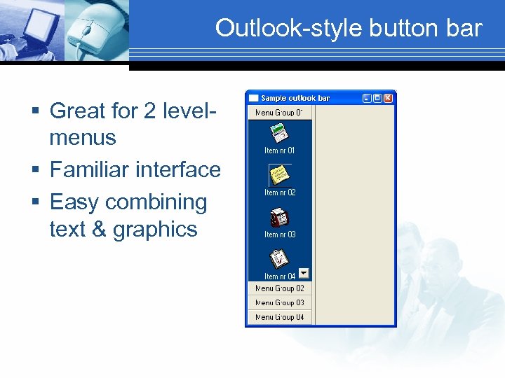 Outlook-style button bar § Great for 2 levelmenus § Familiar interface § Easy combining