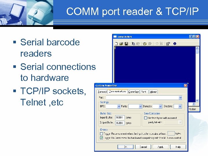 COMM port reader & TCP/IP § Serial barcode readers § Serial connections to hardware