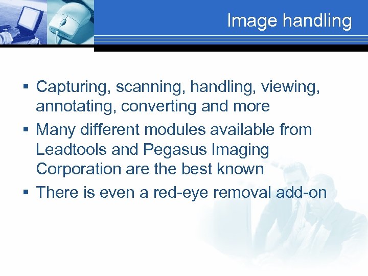 Image handling § Capturing, scanning, handling, viewing, annotating, converting and more § Many different