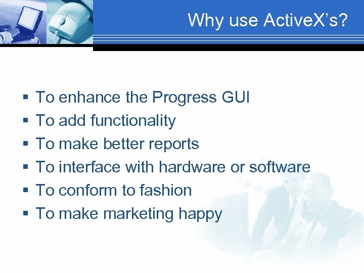 Why use Active. X’s? § § § To enhance the Progress GUI To add