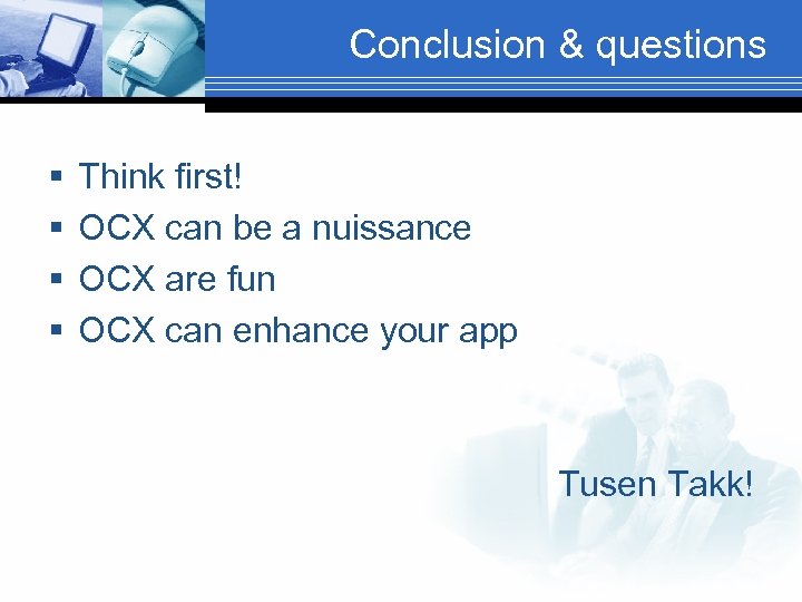 Conclusion & questions § § Think first! OCX can be a nuissance OCX are