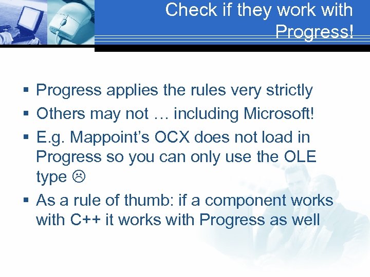 Check if they work with Progress! § Progress applies the rules very strictly §