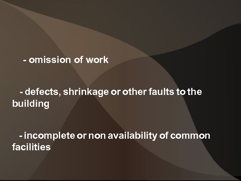- omission of work - defects, shrinkage or other faults to the building -