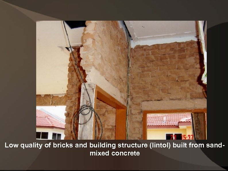 Low quality of bricks and building structure (lintol) built from sandmixed concrete 