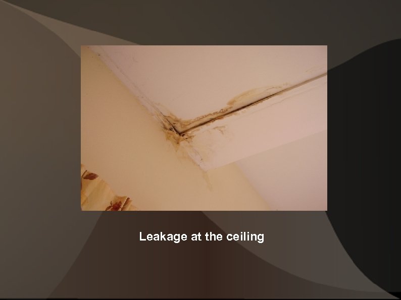 Leakage at the ceiling 