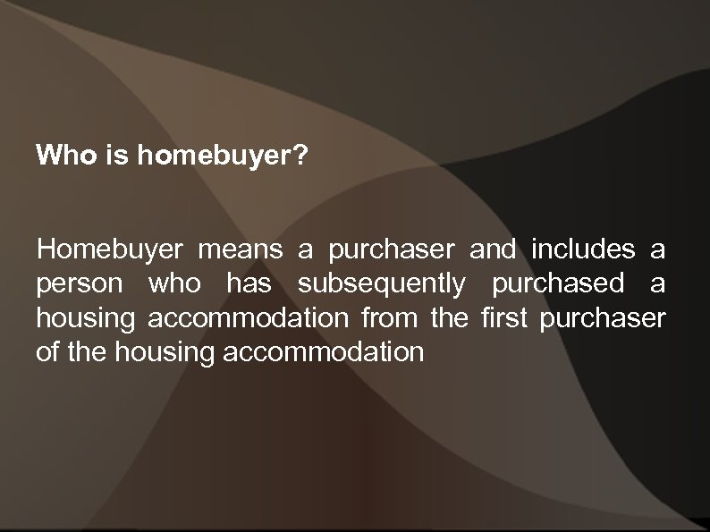 Who is homebuyer? Homebuyer means a purchaser and includes a person who has subsequently