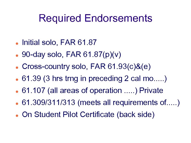 Required Endorsements Initial solo, FAR 61. 87 90 -day solo, FAR 61. 87(p)(v) Cross-country