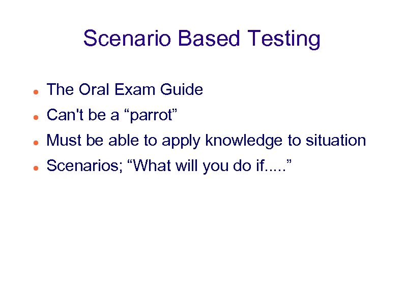 Scenario Based Testing The Oral Exam Guide Can't be a “parrot” Must be able