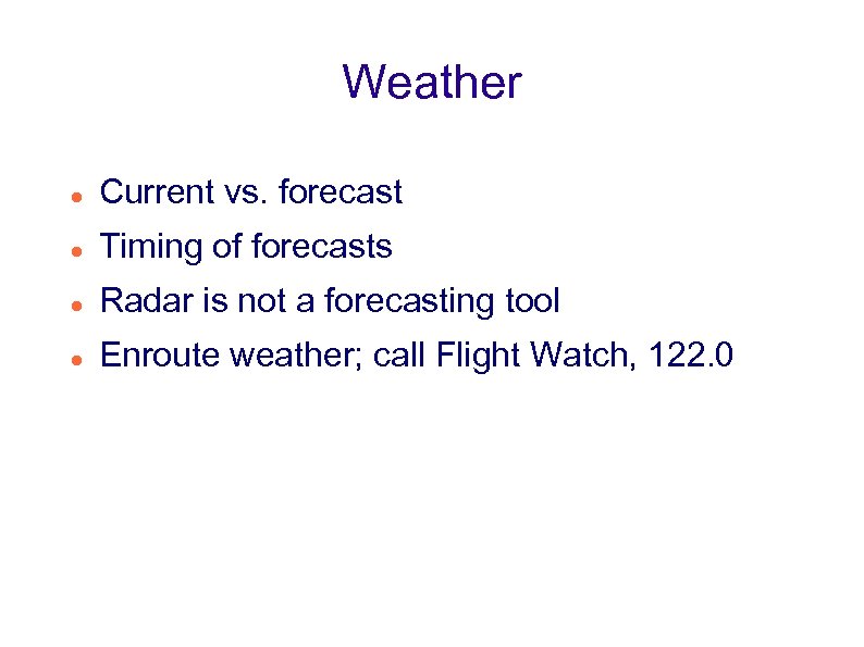 Weather Current vs. forecast Timing of forecasts Radar is not a forecasting tool Enroute