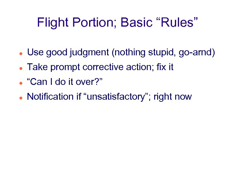 Flight Portion; Basic “Rules” Use good judgment (nothing stupid, go-arnd) Take prompt corrective action;