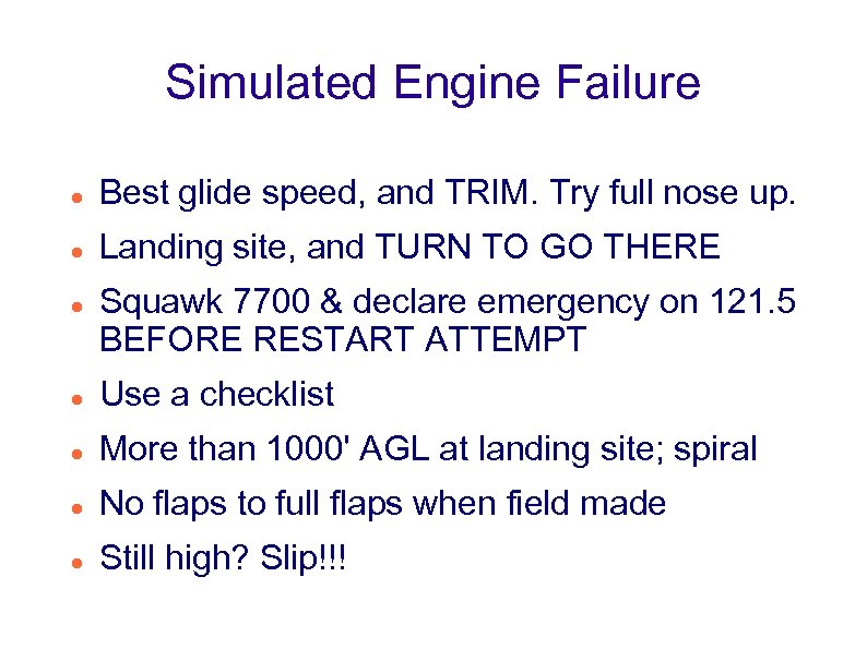 Simulated Engine Failure Best glide speed, and TRIM. Try full nose up. Landing site,