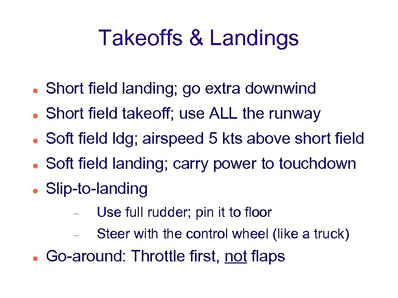 Takeoffs & Landings Short field landing; go extra downwind Short field takeoff; use ALL