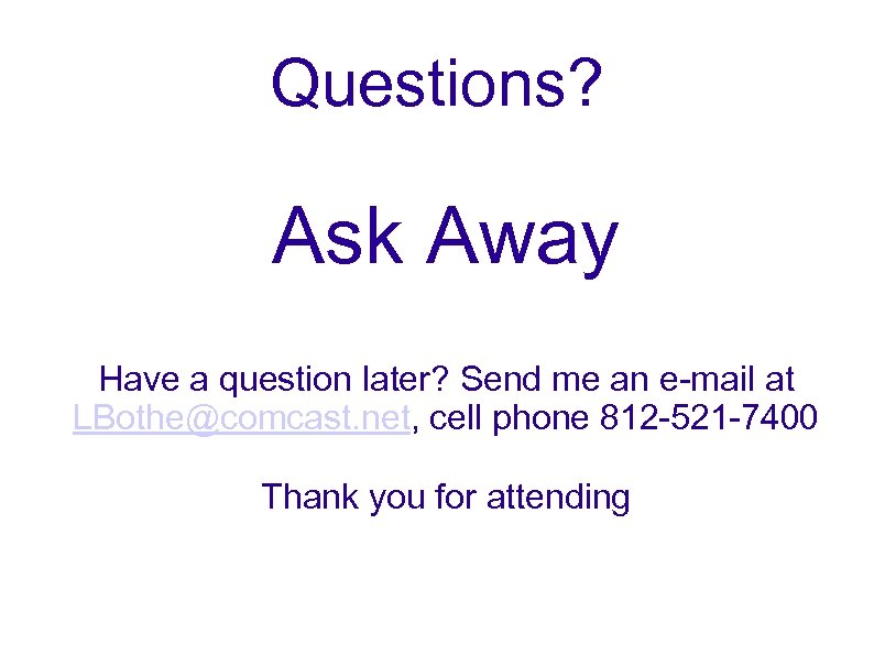 Questions? Ask Away Have a question later? Send me an e-mail at LBothe@comcast. net,