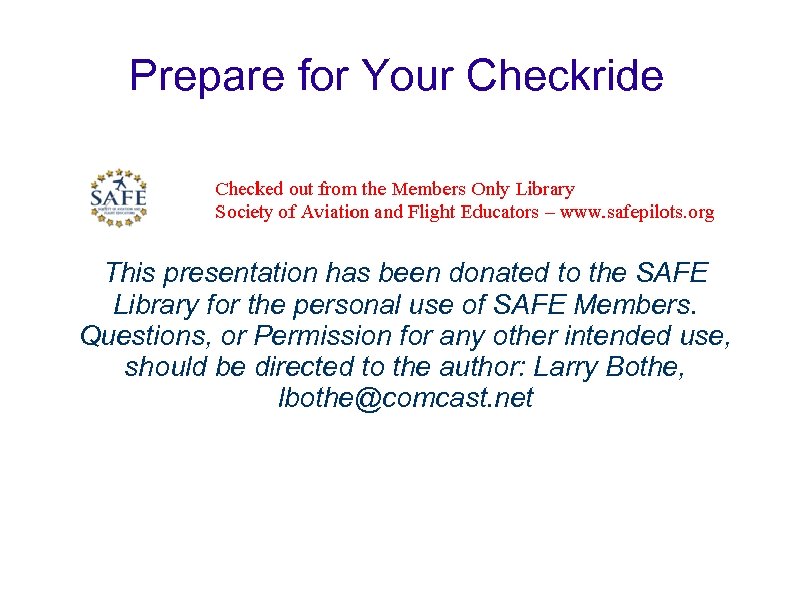 Prepare for Your Checkride This presentation has been donated to the SAFE Library for