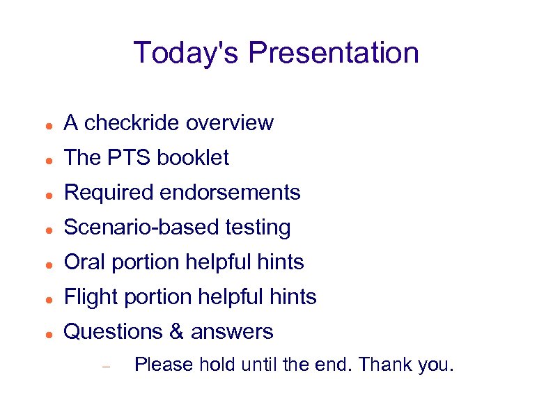 Today's Presentation A checkride overview The PTS booklet Required endorsements Scenario-based testing Oral portion