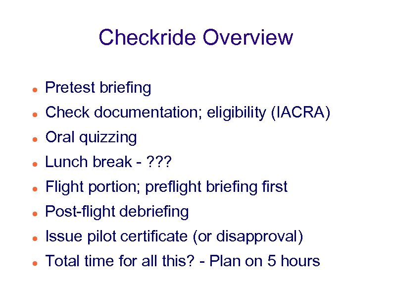 Checkride Overview Pretest briefing Check documentation; eligibility (IACRA) Oral quizzing Lunch break - ?