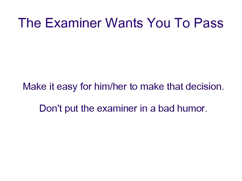 The Examiner Wants You To Pass Make it easy for him/her to make that