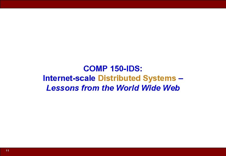 COMP 150 -IDS: Internet-scale Distributed Systems – Lessons from the World Wide Web 11