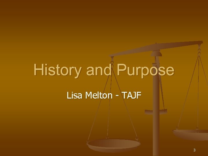 History and Purpose Lisa Melton - TAJF 3 