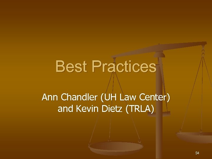 Best Practices Ann Chandler (UH Law Center) and Kevin Dietz (TRLA) 54 