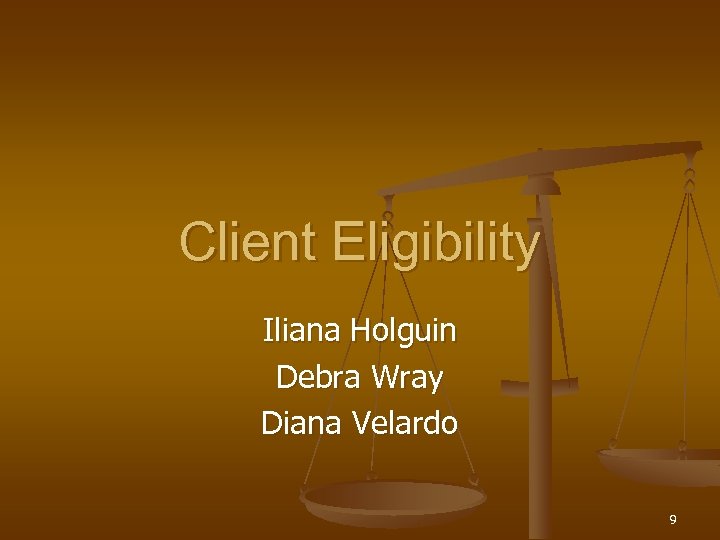 Client Eligibility Iliana Holguin Debra Wray Diana Velardo 9 