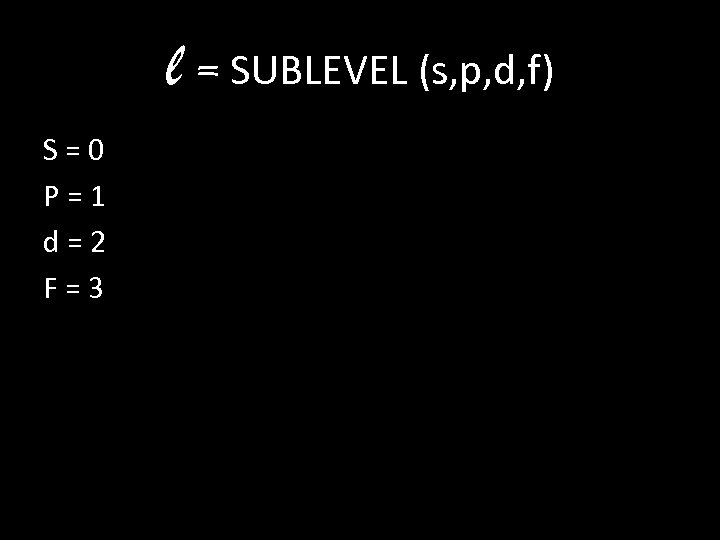 l = SUBLEVEL (s, p, d, f) S=0 P=1 d=2 F=3 