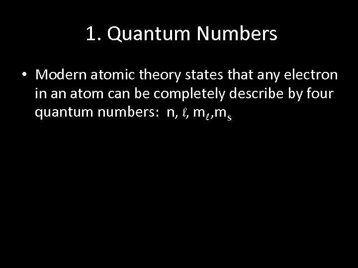 1. Quantum Numbers • Modern atomic theory states that any electron in an atom
