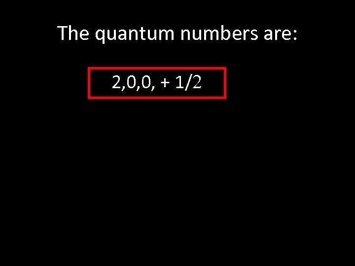The quantum numbers are: 2, 0, 0, + 1/2 