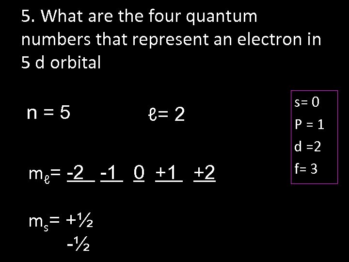 5. What are the four quantum numbers that represent an electron in 5 d