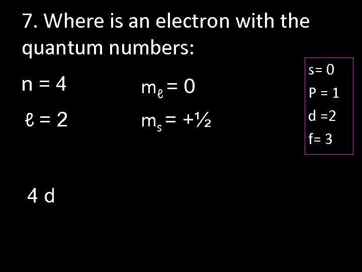 7. Where is an electron with the quantum numbers: n=4 mℓ = 0 ℓ=2