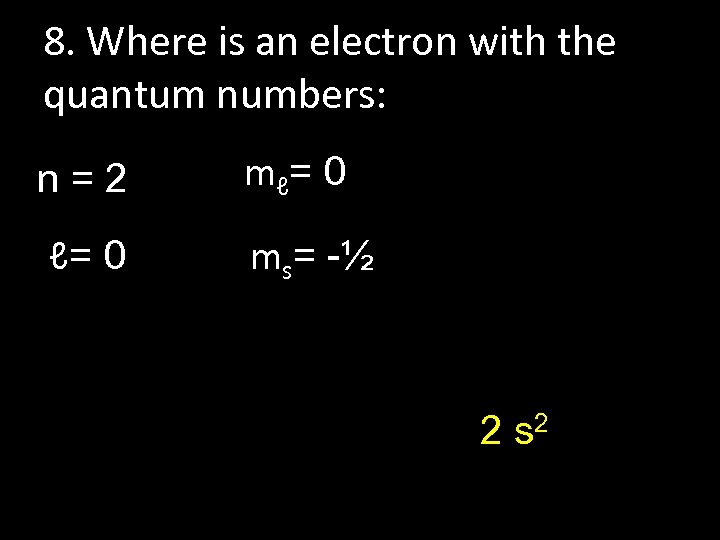 8. Where is an electron with the quantum numbers: n=2 m ℓ= 0 ms=