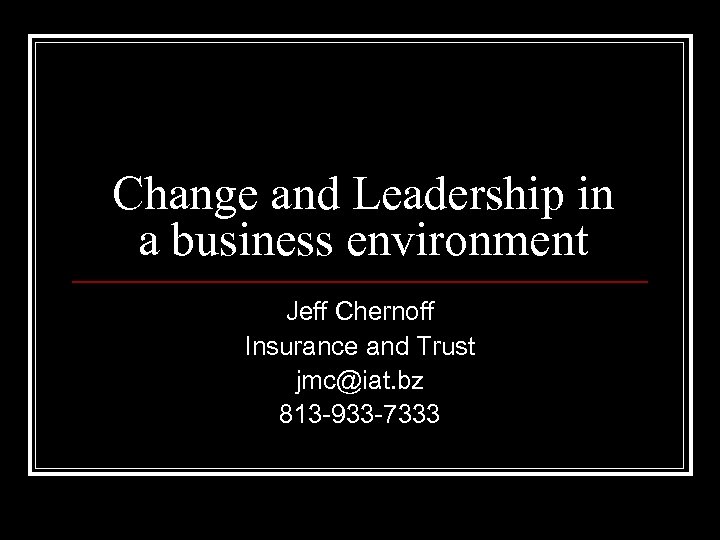 Change and Leadership in a business environment Jeff Chernoff Insurance and Trust jmc@iat. bz