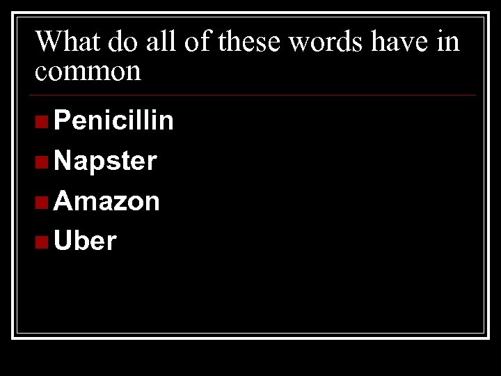 What do all of these words have in common n Penicillin n Napster n