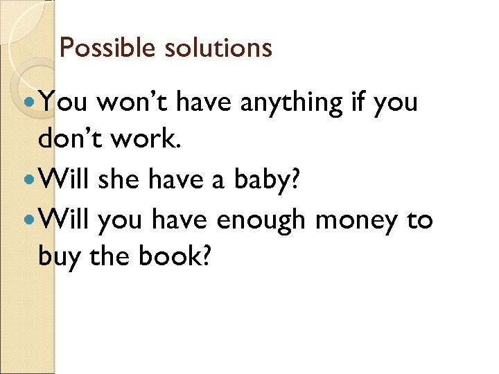 Possible solutions You won’t have anything if you don’t work. Will she have a