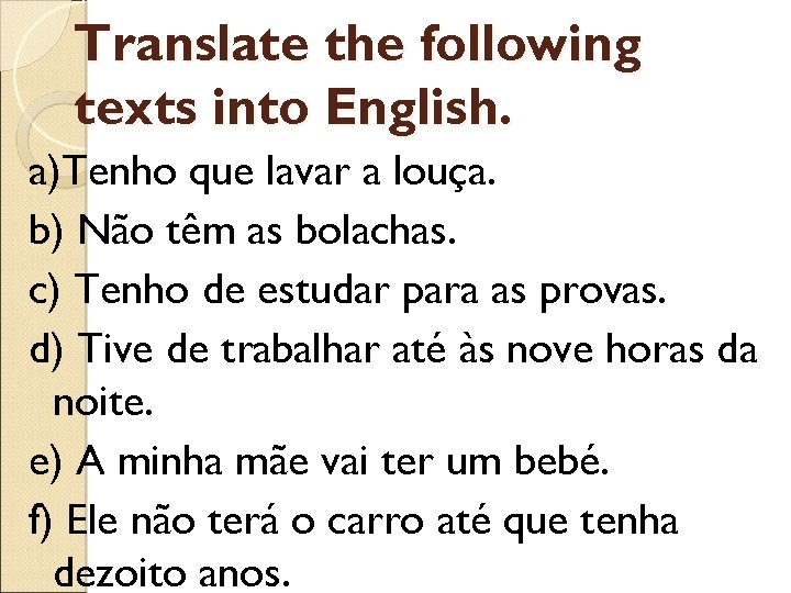 Translate the following texts into English. a)Tenho que lavar a louça. b) Não têm