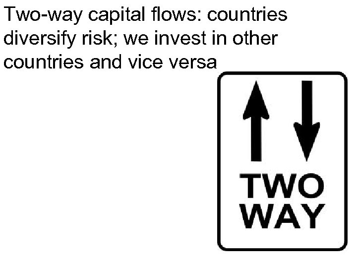 Two-way capital flows: countries diversify risk; we invest in other countries and vice versa