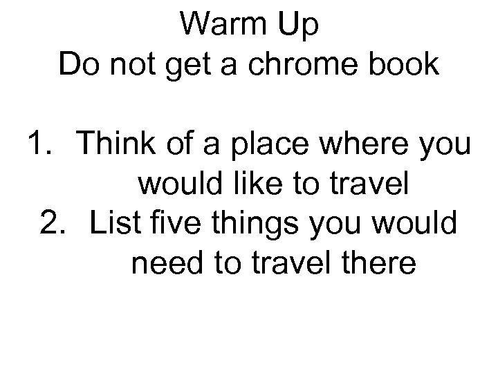Warm Up Do not get a chrome book 1. Think of a place where