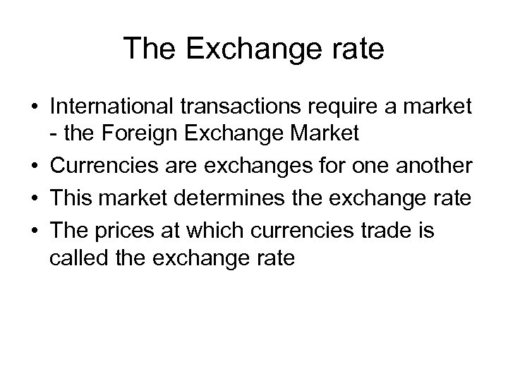 The Exchange rate • International transactions require a market - the Foreign Exchange Market