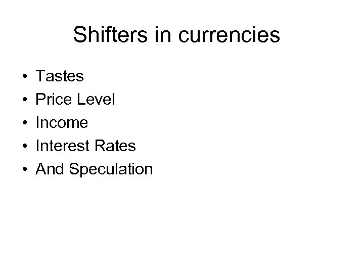 Shifters in currencies • • • Tastes Price Level Income Interest Rates And Speculation