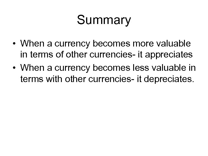 Summary • When a currency becomes more valuable in terms of other currencies- it