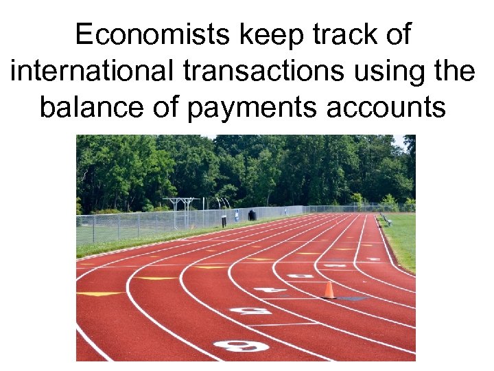 Economists keep track of international transactions using the balance of payments accounts 