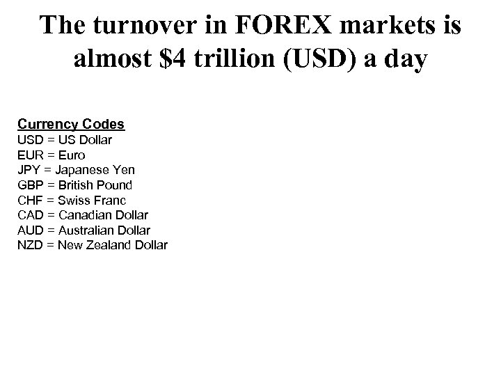 The turnover in FOREX markets is almost $4 trillion (USD) a day Currency Codes