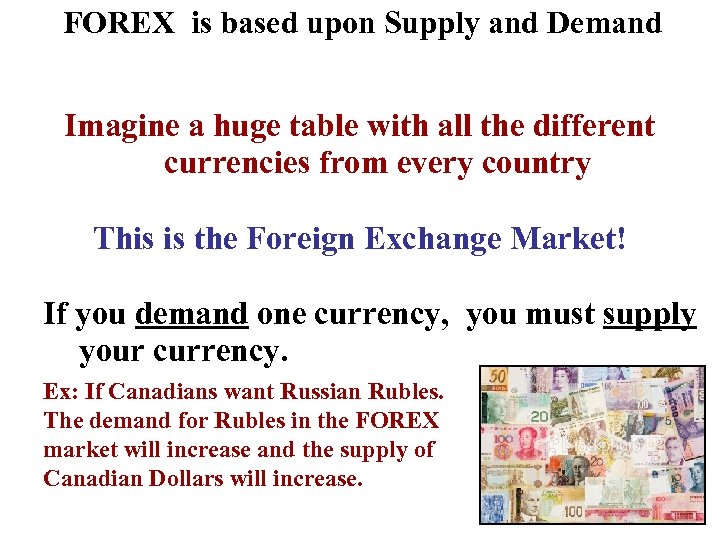 FOREX is based upon Supply and Demand Imagine a huge table with all the