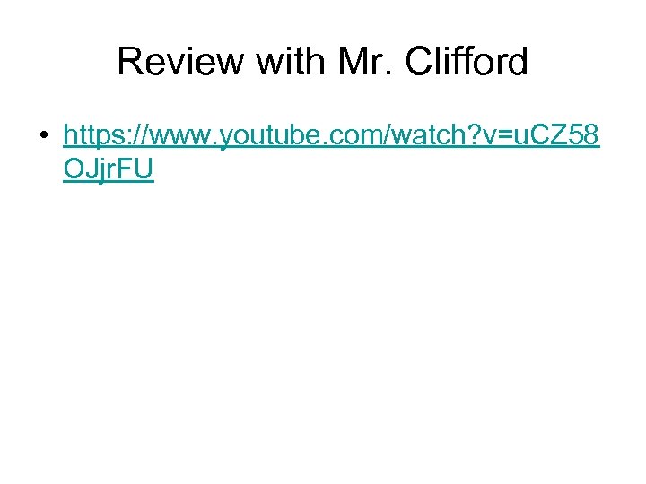 Review with Mr. Clifford • https: //www. youtube. com/watch? v=u. CZ 58 OJjr. FU