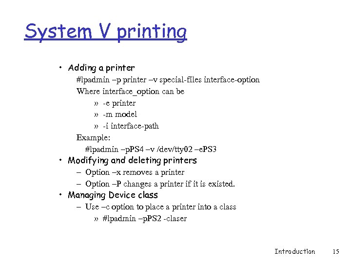 System V printing • Adding a printer #lpadmin –p printer –v special-files interface-option Where