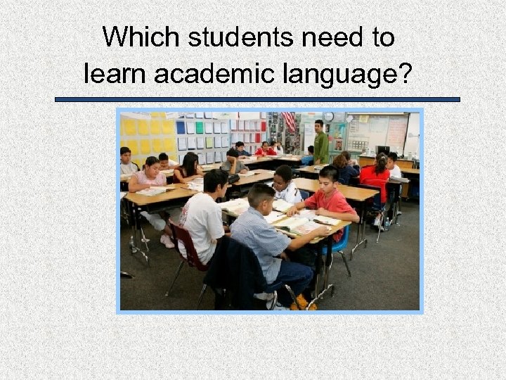 Which students need to learn academic language? 