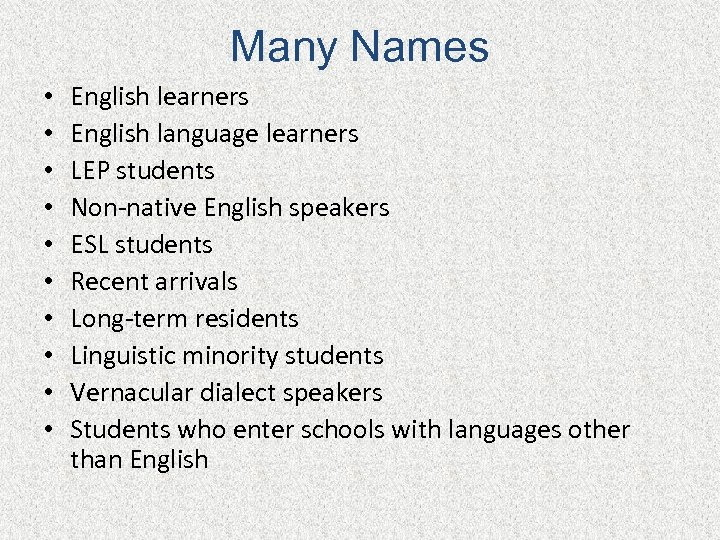 Many Names • • • English learners English language learners LEP students Non-native English